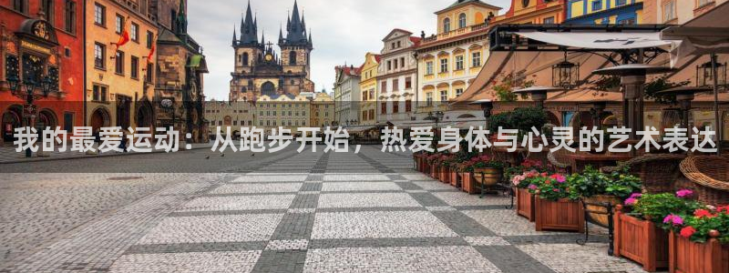 k1体育链接：我的最爱运动：从跑步开始，热爱身体与心灵的艺术表达
