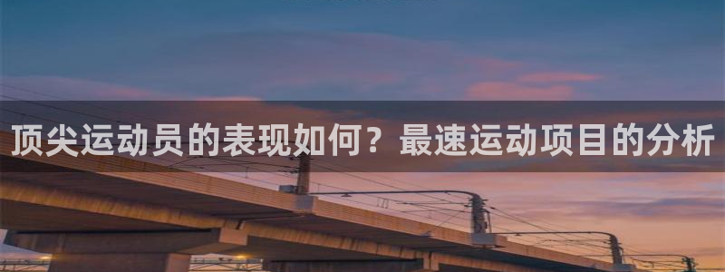 k1体育十年平台：顶尖运动员的表现如何？最速运动项目的分析