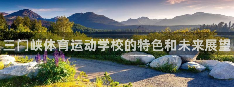 k1体育网址是多少：三门峡体育运动学校的特色和未来展望